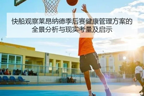快船观察莱昂纳德季后赛健康管理方案的全景分析与现实考量及启示