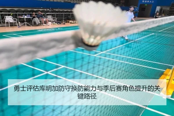 勇士评估库明加防守换防能力与季后赛角色提升的关键路径